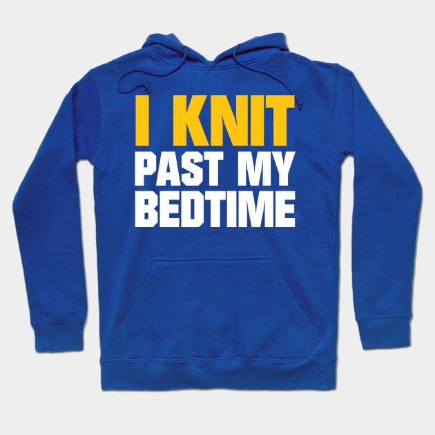 I Knit Past My Bedtime - Funny Knitting Quotes Hoodie by zeeshirtsandprints